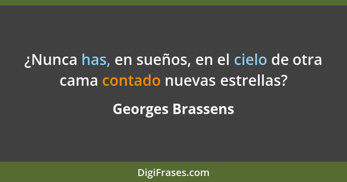 ¿Nunca has, en sueños, en el cielo de otra cama contado nuevas estrellas?... - Georges Brassens