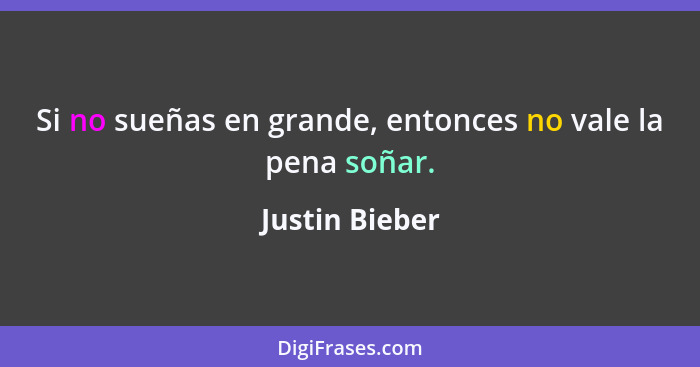 Si no sueñas en grande, entonces no vale la pena soñar.... - Justin Bieber