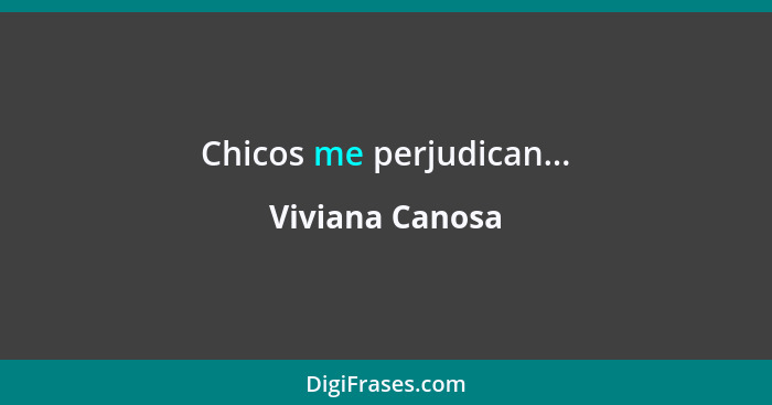 Chicos me perjudican...... - Viviana Canosa