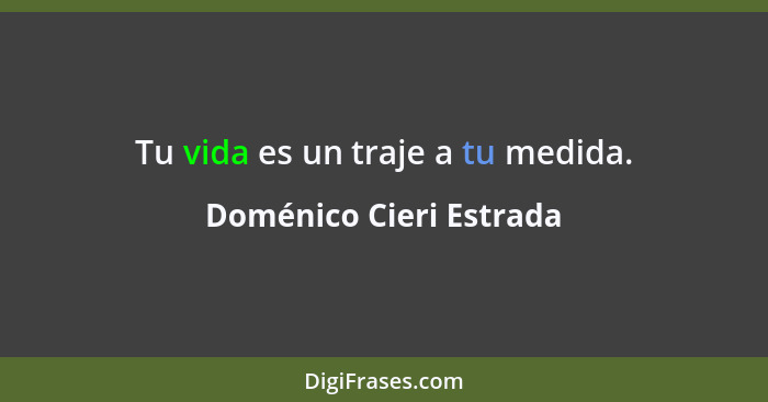 Tu vida es un traje a tu medida.... - Doménico Cieri Estrada