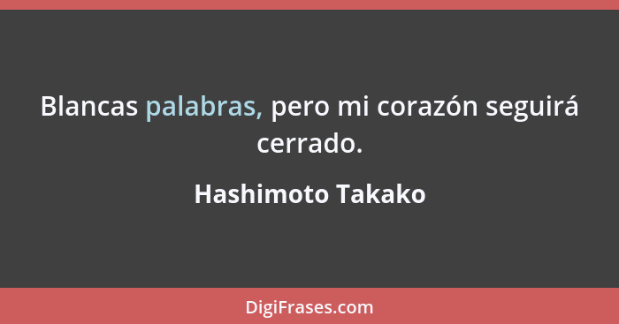 Blancas palabras, pero mi corazón seguirá cerrado.... - Hashimoto Takako