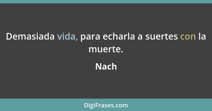 Demasiada vida, para echarla a suertes con la muerte.... - Nach