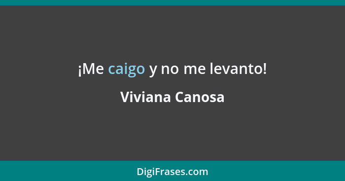 ¡Me caigo y no me levanto!... - Viviana Canosa