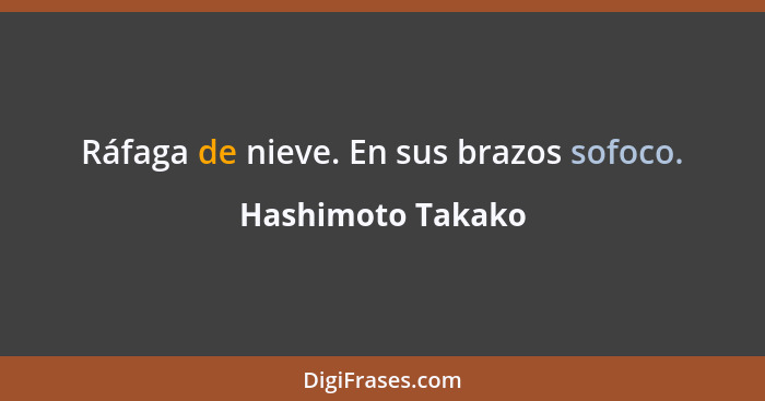 Ráfaga de nieve. En sus brazos sofoco.... - Hashimoto Takako