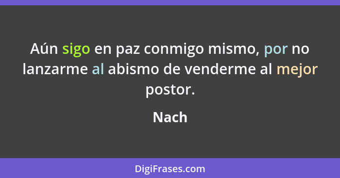 Aún sigo en paz conmigo mismo, por no lanzarme al abismo de venderme al mejor postor.... - Nach