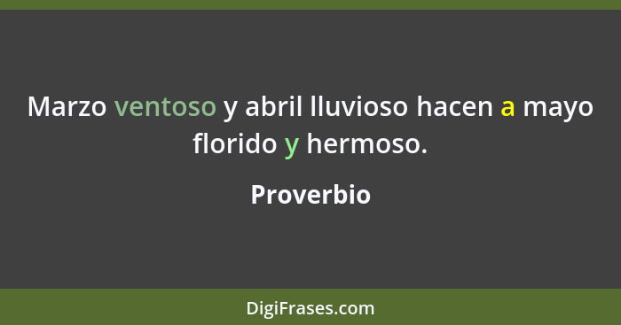 Marzo ventoso y abril lluvioso hacen a mayo florido y hermoso.... - Proverbio