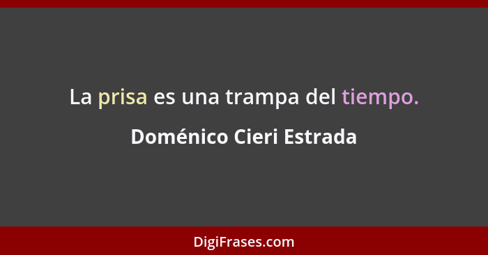 La prisa es una trampa del tiempo.... - Doménico Cieri Estrada