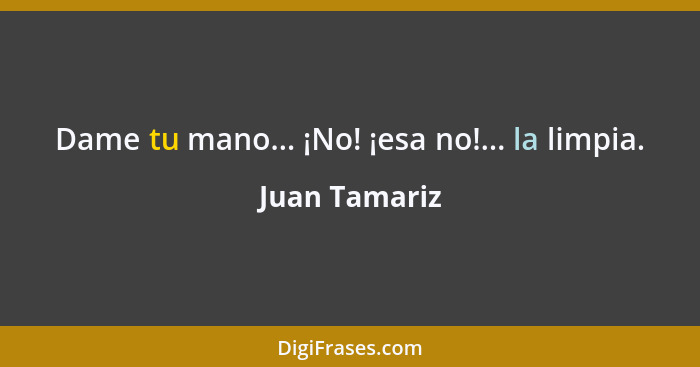 Dame tu mano... ¡No! ¡esa no!... la limpia.... - Juan Tamariz