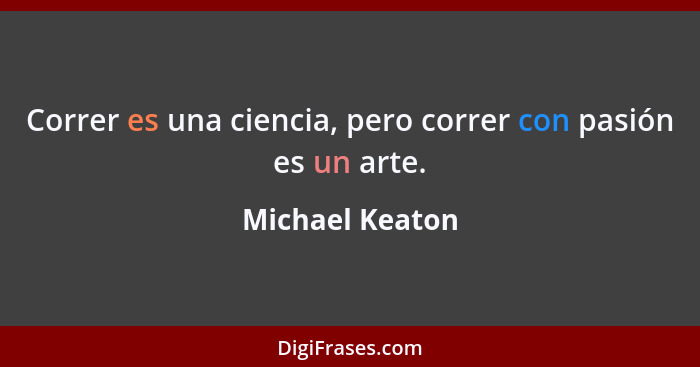 Correr es una ciencia, pero correr con pasión es un arte.... - Michael Keaton