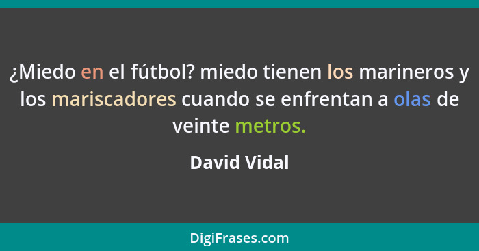 ¿Miedo en el fútbol? miedo tienen los marineros y los mariscadores cuando se enfrentan a olas de veinte metros.... - David Vidal