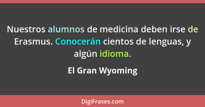 Nuestros alumnos de medicina deben irse de Erasmus. Conocerán cientos de lenguas, y algún idioma.... - El Gran Wyoming