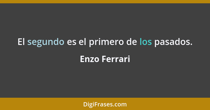 El segundo es el primero de los pasados.... - Enzo Ferrari