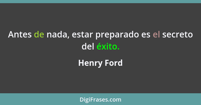Antes de nada, estar preparado es el secreto del éxito.... - Henry Ford