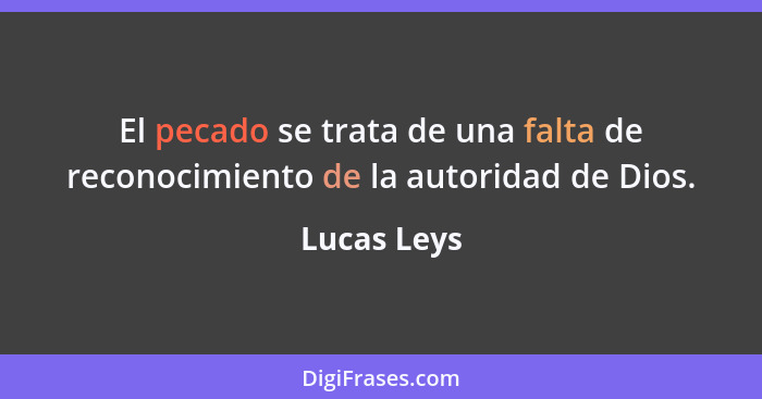 El pecado se trata de una falta de reconocimiento de la autoridad de Dios.... - Lucas Leys