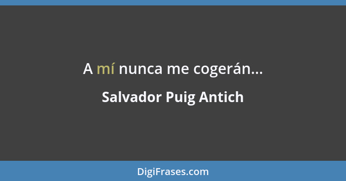 A mí nunca me cogerán...... - Salvador Puig Antich