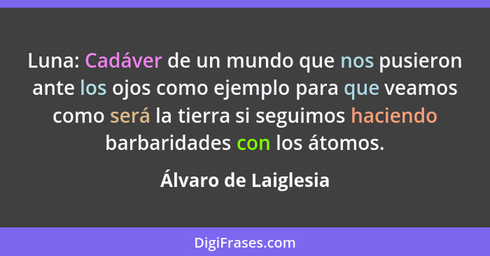 Luna: Cadáver de un mundo que nos pusieron ante los ojos como ejemplo para que veamos como será la tierra si seguimos haciendo b... - Álvaro de Laiglesia