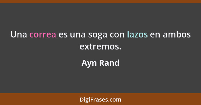 Una correa es una soga con lazos en ambos extremos.... - Ayn Rand