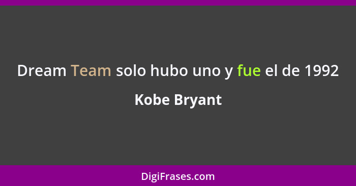 Dream Team solo hubo uno y fue el de 1992... - Kobe Bryant