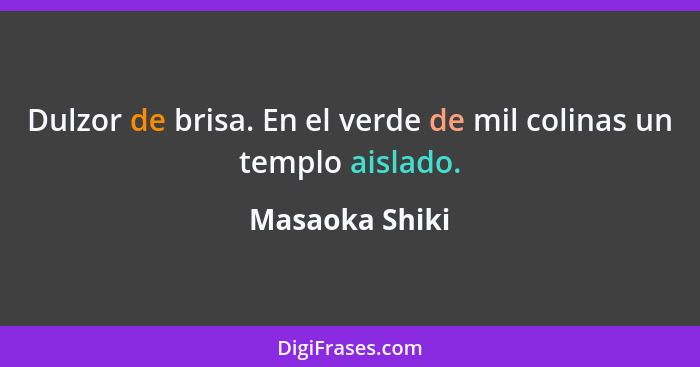 Dulzor de brisa. En el verde de mil colinas un templo aislado.... - Masaoka Shiki