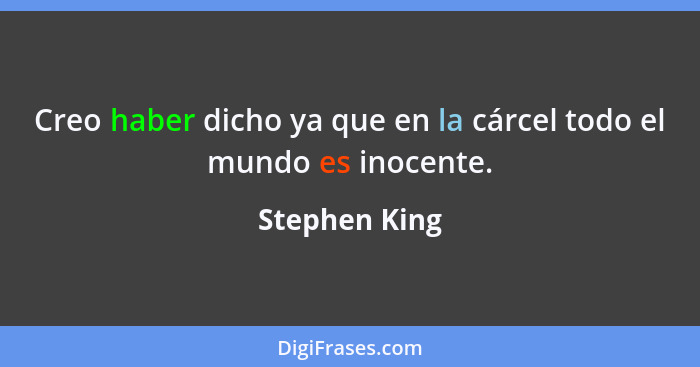 Creo haber dicho ya que en la cárcel todo el mundo es inocente.... - Stephen King