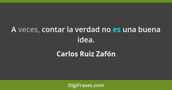 A veces, contar la verdad no es una buena idea.... - Carlos Ruiz Zafón