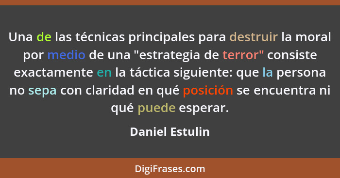 Una de las técnicas principales para destruir la moral por medio de una "estrategia de terror" consiste exactamente en la táctica sig... - Daniel Estulin
