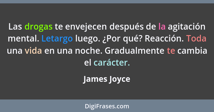 Las drogas te envejecen después de la agitación mental. Letargo luego. ¿Por qué? Reacción. Toda una vida en una noche. Gradualmente te c... - James Joyce