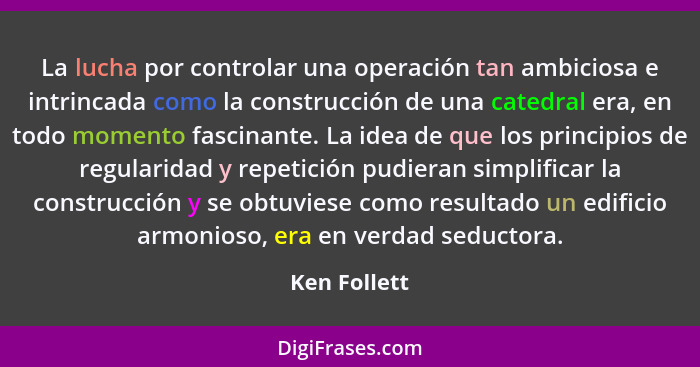 La lucha por controlar una operación tan ambiciosa e intrincada como la construcción de una catedral era, en todo momento fascinante. La... - Ken Follett