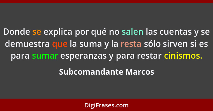 Donde se explica por qué no salen las cuentas y se demuestra que la suma y la resta sólo sirven si es para sumar esperanzas y p... - Subcomandante Marcos