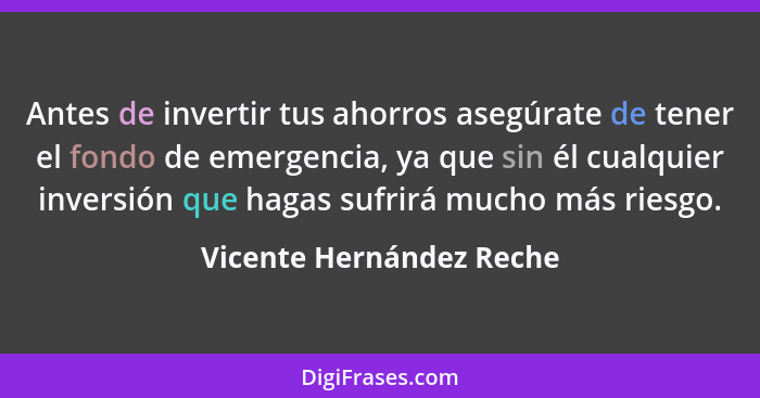 Antes de invertir tus ahorros asegúrate de tener el fondo de emergencia, ya que sin él cualquier inversión que hagas sufrirá... - Vicente Hernández Reche