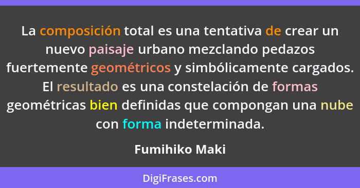 La composición total es una tentativa de crear un nuevo paisaje urbano mezclando pedazos fuertemente geométricos y simbólicamente carg... - Fumihiko Maki