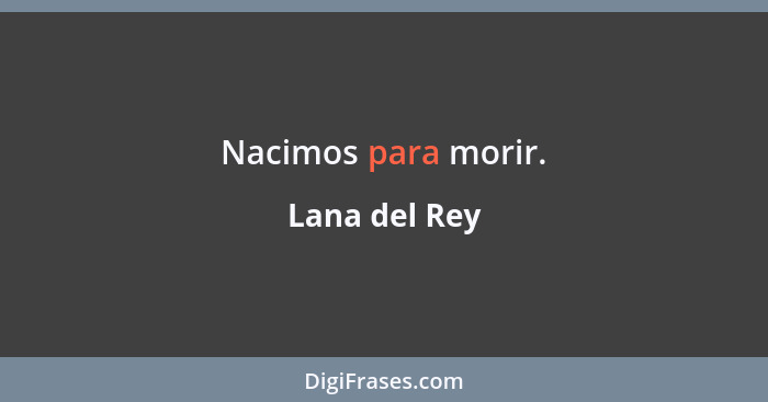 Nacimos para morir.... - Lana del Rey