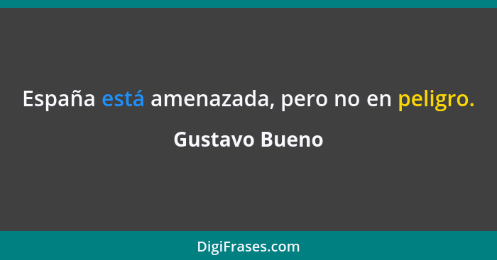 España está amenazada, pero no en peligro.... - Gustavo Bueno