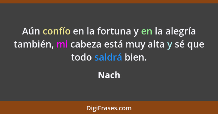 Aún confío en la fortuna y en la alegría también, mi cabeza está muy alta y sé que todo saldrá bien.... - Nach