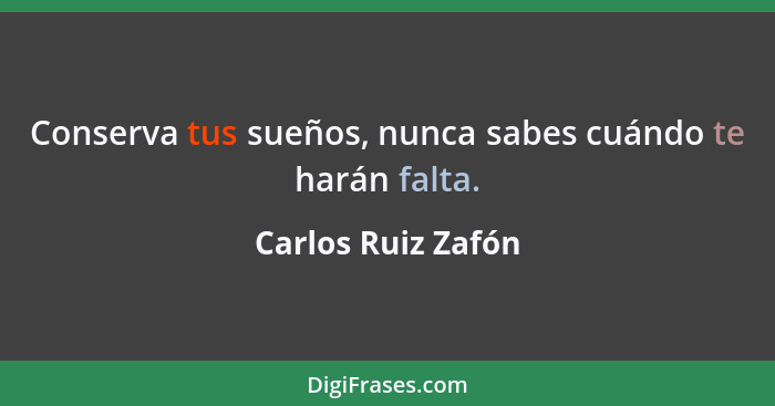 Conserva tus sueños, nunca sabes cuándo te harán falta.... - Carlos Ruiz Zafón
