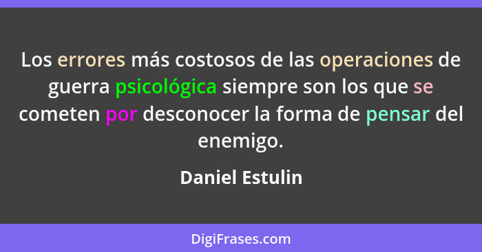 Los errores más costosos de las operaciones de guerra psicológica siempre son los que se cometen por desconocer la forma de pensar de... - Daniel Estulin