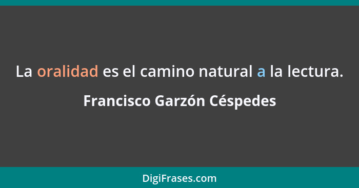 La oralidad es el camino natural a la lectura.... - Francisco Garzón Céspedes