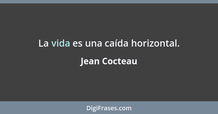 La vida es una caída horizontal.... - Jean Cocteau