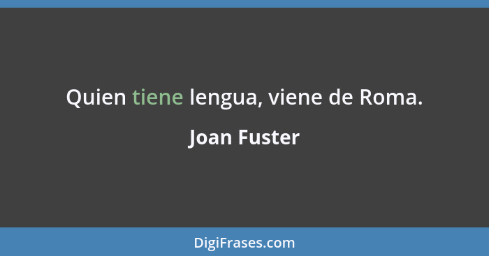 Quien tiene lengua, viene de Roma.... - Joan Fuster