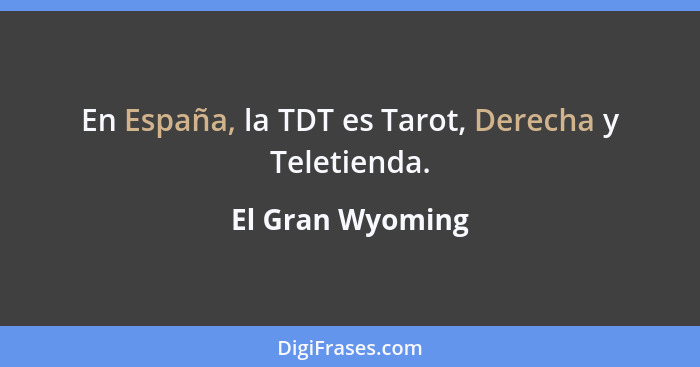 En España, la TDT es Tarot, Derecha y Teletienda.... - El Gran Wyoming