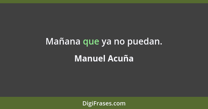 Mañana que ya no puedan.... - Manuel Acuña