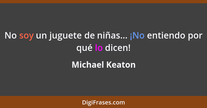 No soy un juguete de niñas... ¡No entiendo por qué lo dicen!... - Michael Keaton