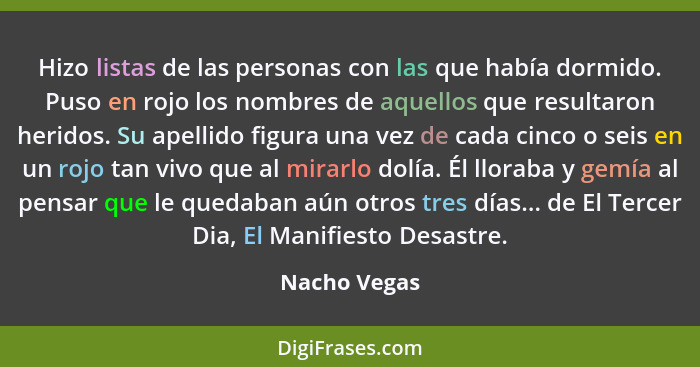 Hizo listas de las personas con las que había dormido. Puso en rojo los nombres de aquellos que resultaron heridos. Su apellido figura u... - Nacho Vegas