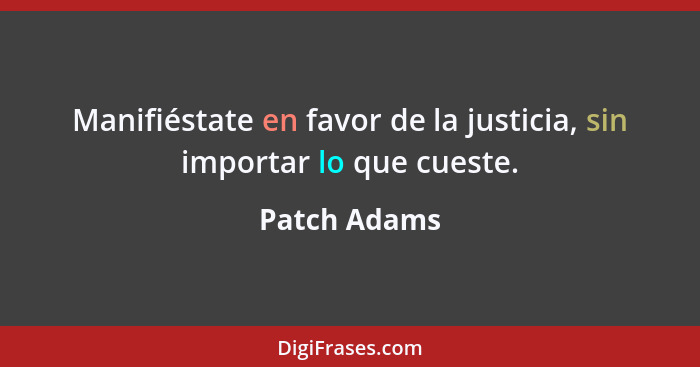 Manifiéstate en favor de la justicia, sin importar lo que cueste.... - Patch Adams