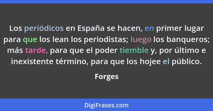 Los periódicos en España se hacen, en primer lugar para que los lean los periodistas; luego los banqueros; más tarde, para que el poder tiemb... - Forges