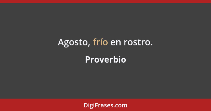 Agosto, frío en rostro.... - Proverbio