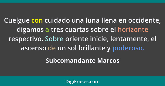 Cuelgue con cuidado una luna llena en occidente, digamos a tres cuartas sobre el horizonte respectivo. Sobre oriente inicie, le... - Subcomandante Marcos