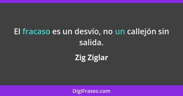 El fracaso es un desvío, no un callejón sin salida.... - Zig Ziglar