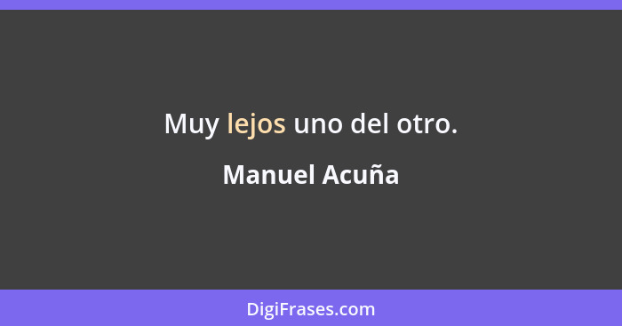 Muy lejos uno del otro.... - Manuel Acuña