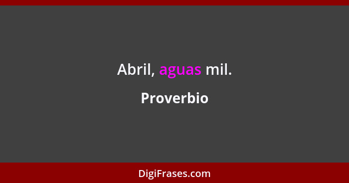 Abril, aguas mil.... - Proverbio